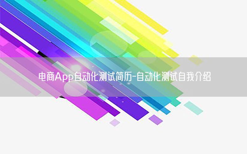 電商App自動化測試簡歷-自動化測試自我介紹